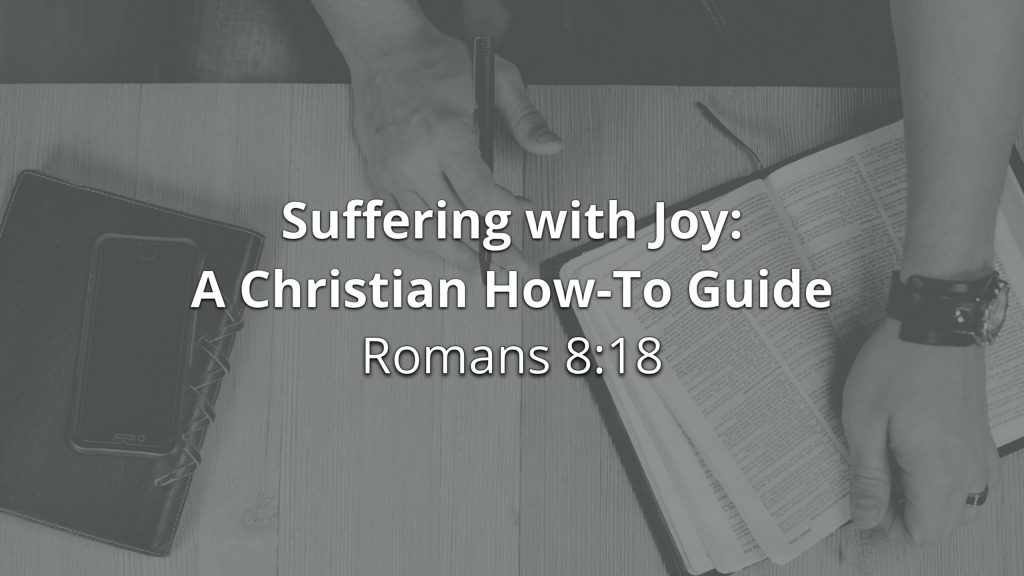 Suffering with Joy: A Christian How-To Guide—Romans 8:18