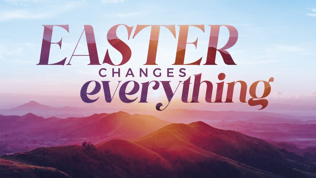Easter Changes Everything – Luke 24:13-35
